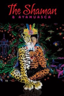 The Shaman & Ayahuasca: Journeys To Sacred Realms (2010) afişi